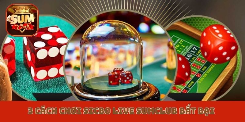 3 cách chơi Sicbo live Sumclub bất bại