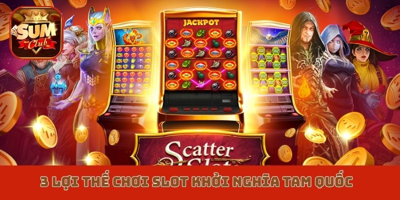 3 lợi thế chơi slot Khởi nghĩa Tam Quốc 