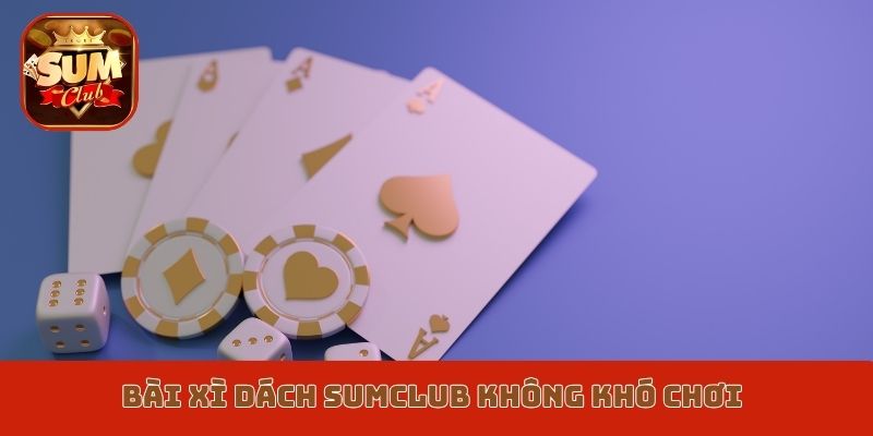 Bài xì dách Sumclub không khó chơi