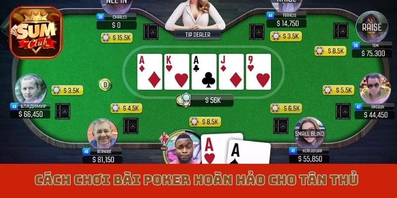 Cách chơi bài Poker Sumclub hoàn hảo cho tân thủ