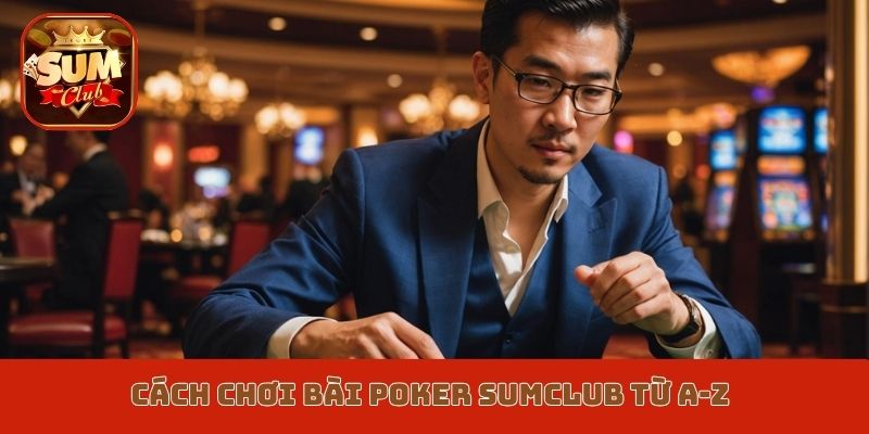Cách chơi bài Poker Sumclub từ A-Z
