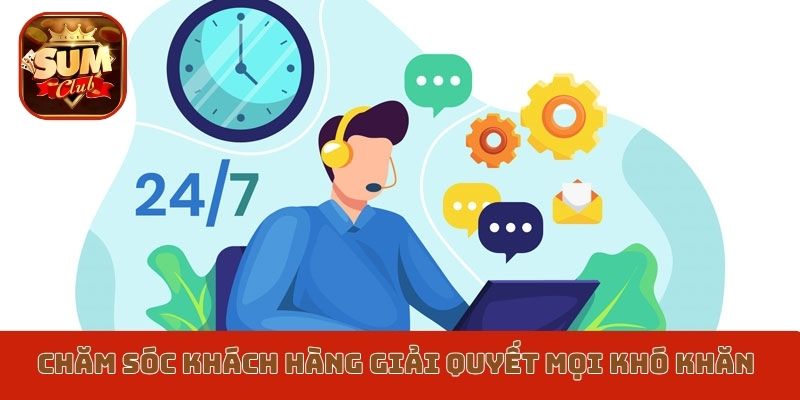 Chăm sóc khách hàng Sumclub giải quyết mọi khó khăn người chơi