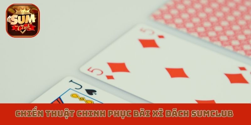 Chiến thuật chinh phục Bài xì dách Sumclub