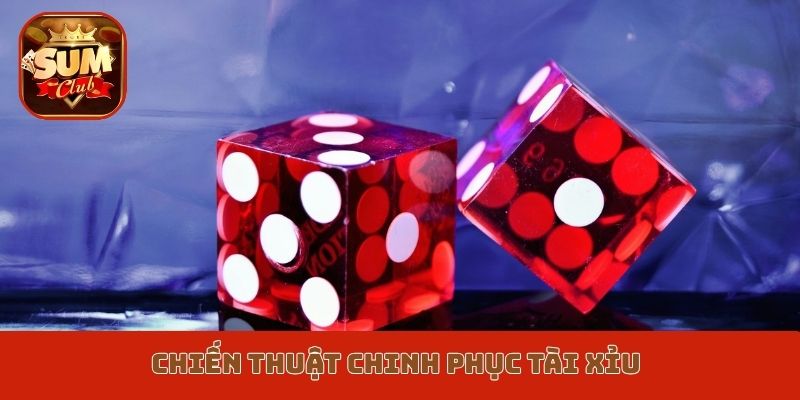 Chiến thuật chinh phục tài xỉu