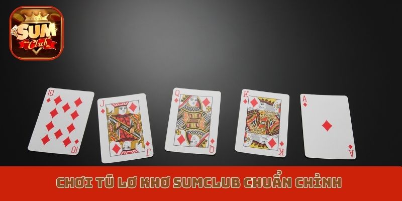Chơi Tú Lơ Khơ Sumclub chuẩn chỉnh