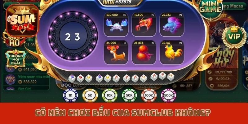 Có nên chơi Bầu cua Sumclub không?