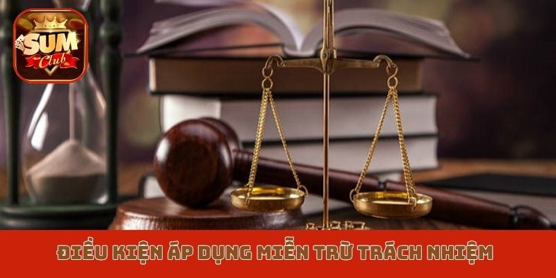 Điều kiện áp dụng miễn trừ trách nhiệm