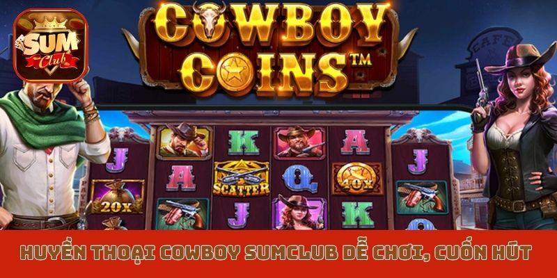 Huyền thoại Cowboy Sumclub dễ chơi, cuốn hút