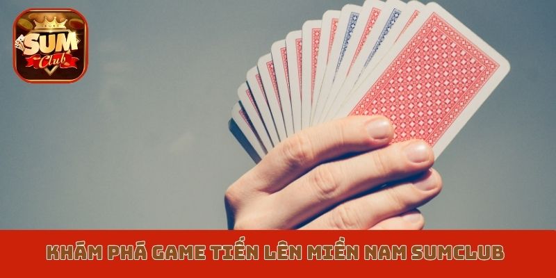 Khám phá game Tiến lên miền Nam Sumclub