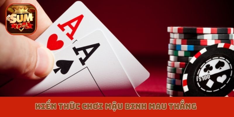 Kiến thức chơi Mậu Binh mau thắng