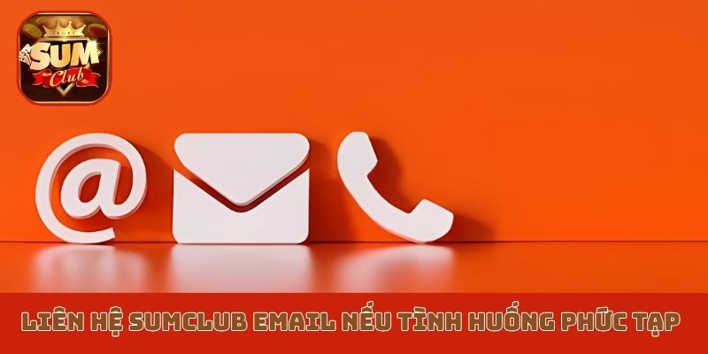 Liên hệ Sumclub Email nếu tình huống phức tạp