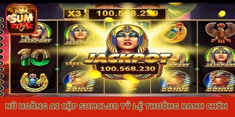 Nữ hoàng Ai Cập Sumclub tỷ lệ thưởng xanh chín