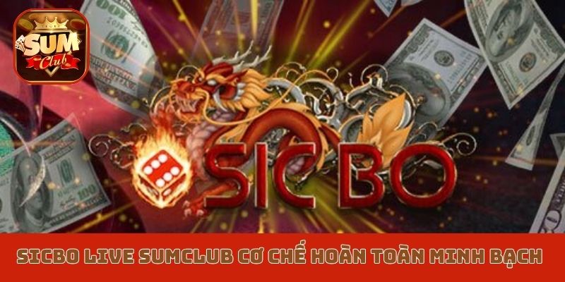 Sicbo live Sumclub cơ chế hoàn toàn minh bạch
