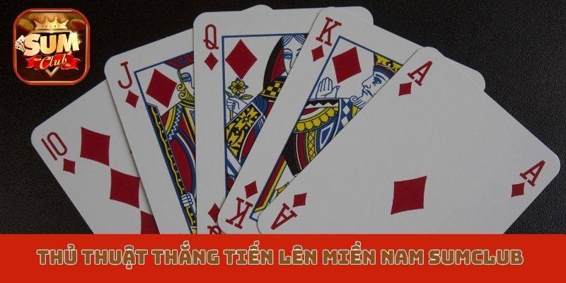 Thủ thuật chiến thắng Tiến lên miền Nam Sumclub