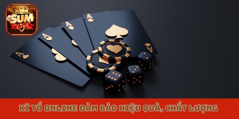 Xì tố online đảm bảo hiệu quả, chất lượng